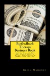 Biofeedback Therapy Business Book: How to Start-up, Get Government Grants, Write a Business Plan & Market Your Practice. - Brian Mahoney