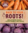 Back to Your Roots: Delicious Root Vegetable Recipes - Parragon Publishing, Parragon Publishing