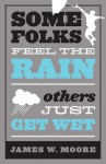 Some Folks Feel the Rain Others Just Get Wet: Others Just Get Wet - James W. Moore