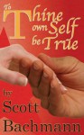 To Thine Own Self Be True - Scott Bachmann