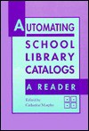 Automating School Library Catalogs: A Reader - Catherine Murphy