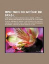 Ministros Do Imp Rio Do Brasil: Jos Bonif CIO de Andrada E Silva, Diogo Ant Nio Feij , Bernardo Pereira de Vasconcelos - Source Wikipedia