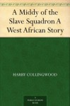 A Middy of the Slave Squadron A West African Story - Harry Collingwood, D. L. Mays