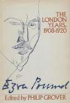 Ezra Pound: The London Years, 1908 1920 - Philip Grover