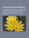 Club Russe de Football: Club Russe de Football Feminin, Club Russe Disparu de Football, FC Kouban Krasnodar, FK Rostov, Zenith Saint-Petersbourg, FK Cska Moscou, FC Dynamo Moscou, MFK Lokomotiv, FK Spartak Moscou, FK Roubine Kazan - Source Wikipedia, Livres Groupe