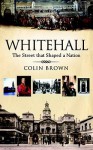 Whitehall: The Street That Shaped A Nation - Colin Brown