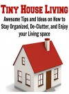 Tiny House Living: Awesome Tips and Ideas on How to Stay Organized, De-Clutter, and Enjoy your Living space: (Tiny House Living - Tiny House Plans - Small House Living - Decluttering) - Brian Knight