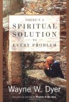 There's a Spiritual Solution to Every Problem - Wayne W. Dyer