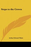 Steps to the Crown - Arthur Edward Waite