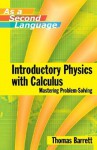 Introductory Physics with Calculus (as a Second Language ) Mastering Problem-Solving - Thomas Barrett
