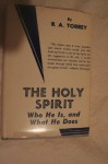 The Holy Spirit: Who He Is, and What He Does - R. A. Torrey