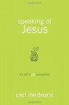 Speaking of Jesus: The Art of Not-Evangelism - Carl Medearis