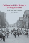 Childhood and Child Welfare in the Progressive Era: A Brief History with Documents - James Marten