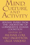 Mind, Culture, and Activity: Seminal Papers from the Laboratory of Comparative Human Cognition - Michael Cole