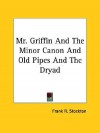 Mr. Griffin and the Minor Canon and Old Pipes and the Dryad - Frank R. Stockton