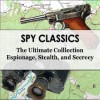 Spy Classics - The Ultimate Collection - Espionage, Stealth, Secrecy - Randall Garrett, Natalie Lincoln Sumner, Jacques Futrelle, Robert Baden-Powell, Willem Le Queux, E. Phillips Oppenheim, James Feminore Cooper, Erskine Childers, John Buchan, George Chityil