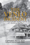 The Venlo Incident: A True Story of Double-Dealing, Captivity, and a Murderous Nazi Plot - S. Payne Best, Nigel Jones