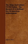 The Ships and Sailors of Old Salem - The Record of a Brilliant Era of American Achievement - Ralph D. Paine