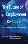 The Future of Employment Relations: New Paradigms, New Developments - Adrian Wilkinson, Keith Townsend