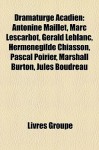Dramaturge Acadien: Antonine Maillet, Marc Lescarbot, Gérald Leblanc, Herménégilde Chiasson, Pascal Poirier, Marshall Burton, Jules Boudreau (French Edition) - Livres Groupe