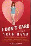 By Julie Klausner - I Don't Care about Your Band: What I Learned from Indie Rockers, Trust Funders, Pornographers, Faux Sensitive Hipsters, Felons, and Other Guys I've (Reprint) (1.3.2010) - Julie Klausner
