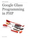Google Glass Programming in PHP - Tony Gaitatzis, Bruno Daoust, Linda Manning, Arwen Moore