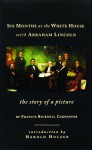Six Months at the White House with Abraham Lincoln: The Story of a Picture - Francis Bicknell Carpenter, Harold Holzer