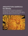 Arquitetura Barroca No Brasil: Arquitetura Colonial Do Brasil, Museu de Arte Sacra de S O Paulo, Museu Da Inconfid Ncia - Source Wikipedia