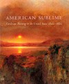 American Sublime: Landscape Painting in the United States, 1820-1880 - Andrew Wilton, Tim Barringer