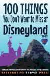 100 Things You Don't Want to Miss at Disneyland 2015 (Ultimate Unauthorized Quick Guide) - John Glass, Linda Ray, Ted Freely, Jay Silver