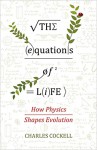 The Equations of Life: How Physics Shapes Evolution - Charles S. Cockell