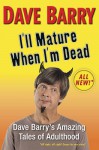 I'll Mature When I'm Dead: Dave Barry's Amazing Tales of Adulthood - Dave Barry