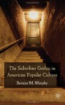 The Suburban Gothic in American Popular Culture - Bernice M. Murphy