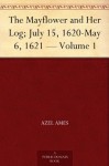 The Mayflower and Her Log; July 15, 1620-May 6, 1621 - Volume 1 - Azel Ames