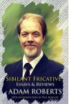 Sibilant Fricative: Essays and Reviews - Paul Kincaid, Adam Roberts