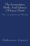 The Incarnation, Birth, And Infancy Of Jesus Christ (The Aesthetical Works) (Volume 4) - Alphonsus Liguori