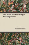 Frier Bacon and Frier Bungay; An Acting Version - Robert Greene