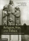Religion, War, and Ethics: A Sourcebook of Textual Traditions - Gregory Reichberg, Henrik Syse, Nicole M Hartwell