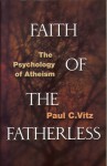 Faith of the Fatherless: The Psychology of Atheism - Paul C. Vitz