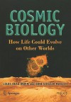 Cosmic Biology: How Life Could Evolve on Other Worlds - Louis Neal Irwin, Dirk Schulze-Makuch