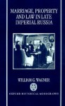 Marriage, Property, and Law in Late Imperial Russia - William G. Wagner