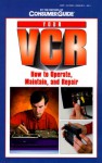 Your VCR: How to Operate, Maintain and Repair - Consumer Guide