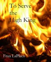 To Serve the High King - Fran LaPlaca
