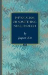 Physicalism, or Something Near Enough (Princeton Monographs in Philosophy) - Jaegwon Kim