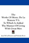 The Works of Mons. de La Bruyere V1: To Which Is Added the Manner of Living with Great Men - Jean de La Bruyère, Nicholas Rowe