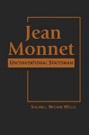 Jean Monnet: Unconventional Statesman - Sherrill Brown Wells