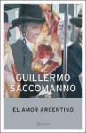 El Amor Argentino - Guillermo Saccomanno