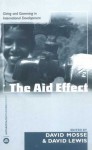 The Aid Effect: Ethnographies of Development Practice and Neo-liberal Reform - David Mosse, David Lewis