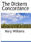 The Dickens concordance, being a compendium of names and characters and principal places mentioned in all the works of Charles Dickens - Mary Williams