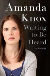 Waiting to Be Heard: A Memoir - Amanda Knox
